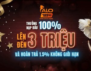 Thưởng Nạp Đầu 100% Lên Đến 3 Triệu Tất Cả Sản Phẩm Tại ALO789